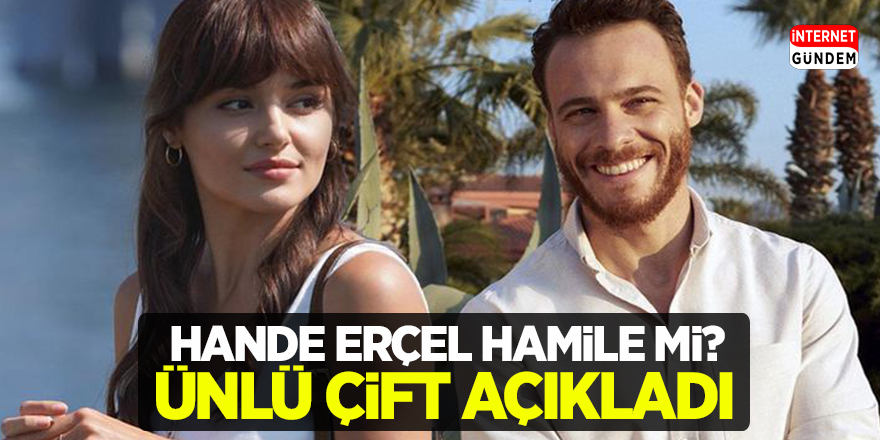 Ünlü Oyuncu Hande Erçel'in Hamile Olduğu Kesinleşti!