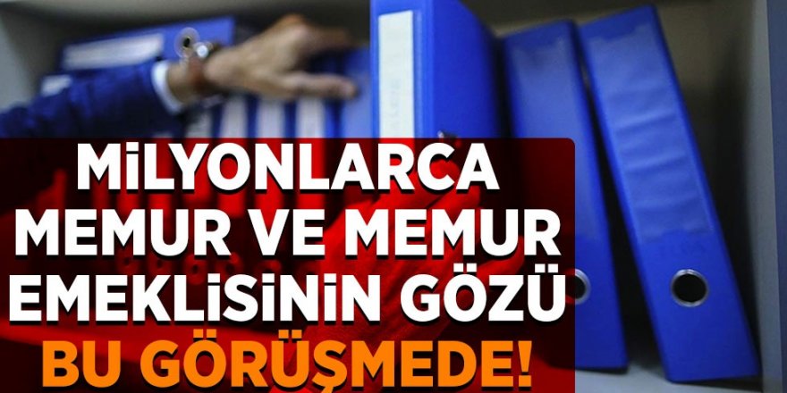 Memur ve memur emeklilerinin gözü bu görüşmede! Memur ve memur emeklisi zammı ne kadar olacak?