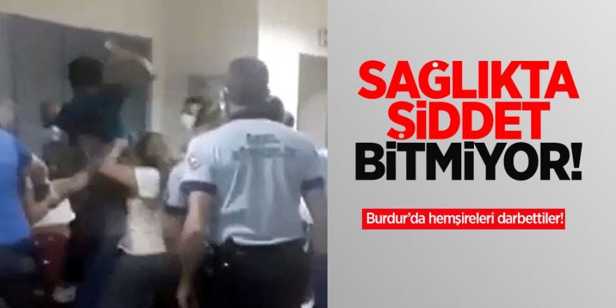 Burdur'da Sağlık Çalışanlarına Alçak Saldırı!