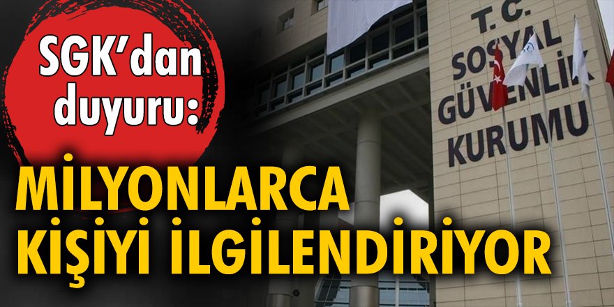 SGK Açıkladı: Milyonlarca kişiyi ilgilendiriyor