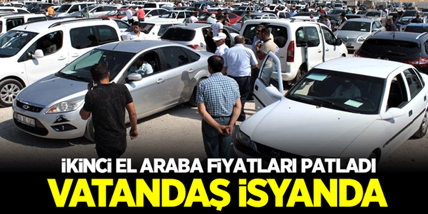 İkinci El Araba Fiyatları Patladı! İkinci El Otomobil Fiyatlarını Duyan Vatandaş İsyan Etti