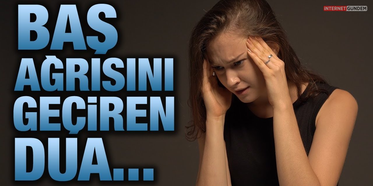 Baş Ağrısında Hangi Dualar Okunmalı? Baş Ağrısını Hemen Geçiren Dualar