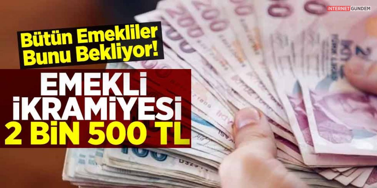 Açıklama Az Önce Geldi! Emekli İkramiyesi 2 Bin 500 TL