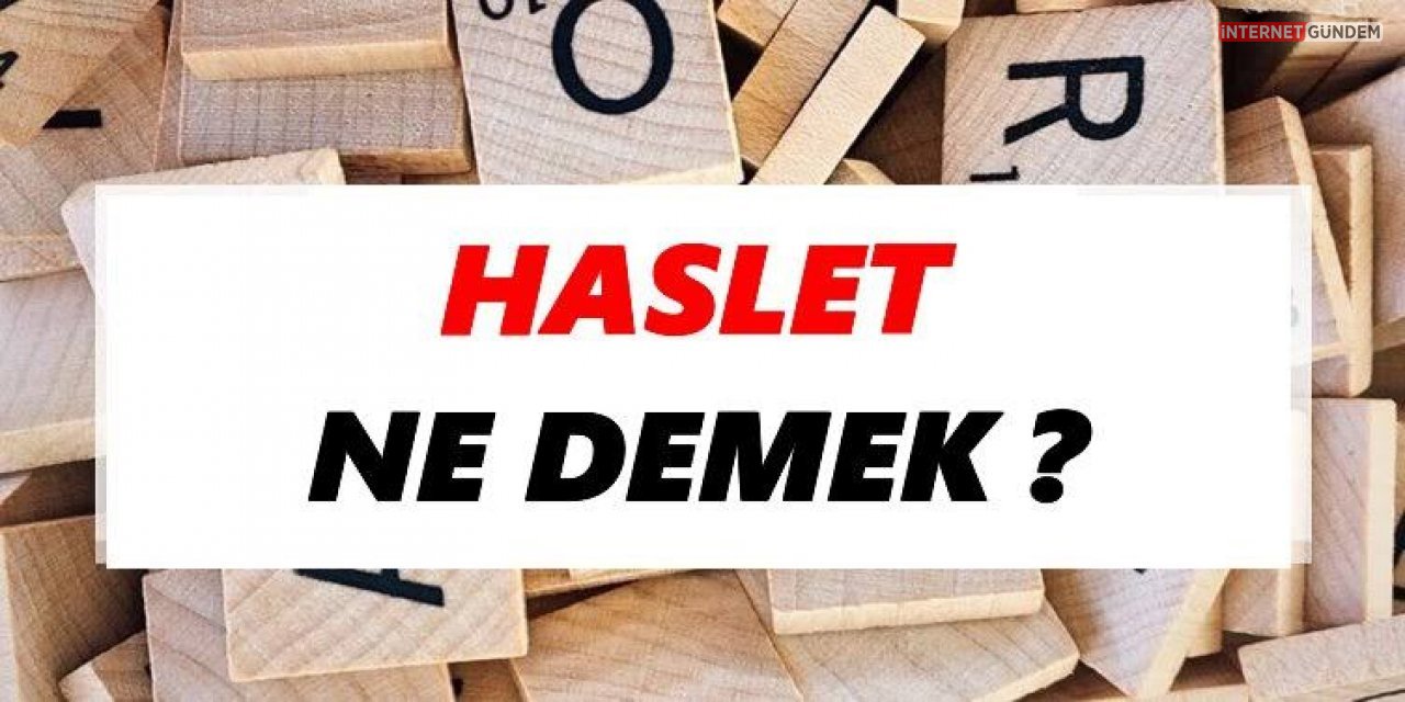 Haslet Kelimesinin Anlamı Ne? Türk Dil Kurumunda Bu Sözcük Ne Anlam Taşıyor?