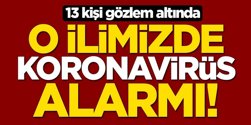 Karadeniz'deki O ilimizde koronavirüs alarmı: 13 kişi gözlem altına alındı