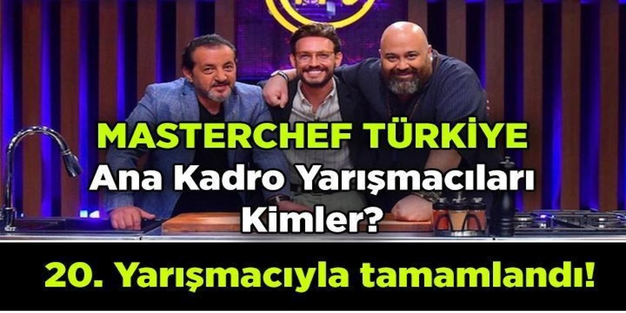 MasterChef Türkiye 2025’te Ana Kadro Tamamlandı! 20. Yarışmacı O İsim Oldu