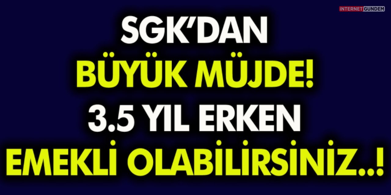 SGK’dan Milyonlara Büyük Müjde! 3,5 Yıl Daha Erken Emeklilik Mümkün Oluyor