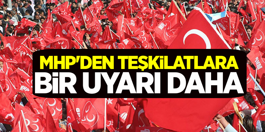 MHP'den Teşkilatlara bir uyarı daha