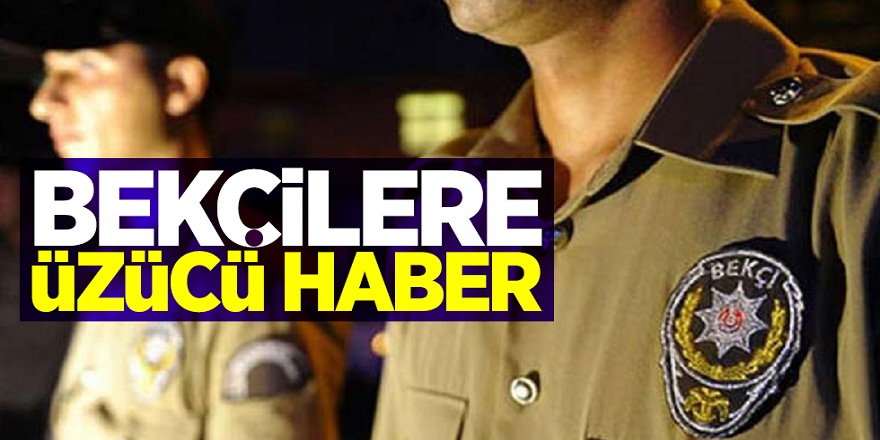 İçişleri Bakanlığı'ndan Bekçilere üzücü haber