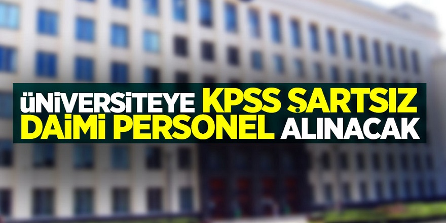 Üniversiteye KPSS şartsız daimi personel alınacak