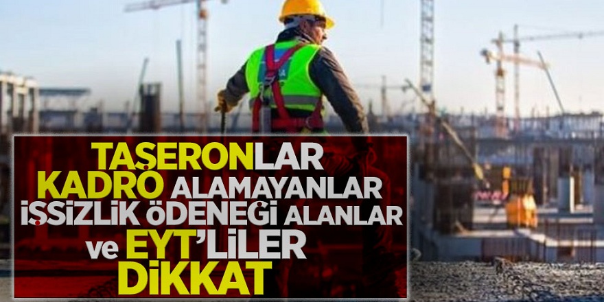Bu Habere dikkat! Taşeronlar, kadro alamayanlar, işsizlik ödeneği alanlar ve EYT'liler