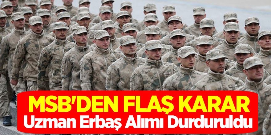 MSB'den Flaş Karar! Uzman Erbaş Alımı Durduruldu