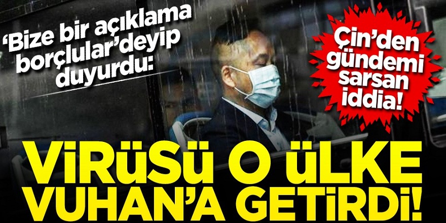 Çin’den gündemi sarsan iddia: Virüsü O Ülke Vuhan'a getirdi!