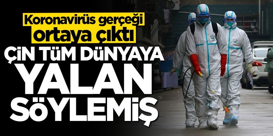 Çin koronavirüs konusunda tüm dünyaya yalan söylemiş! İşte o gerçek..