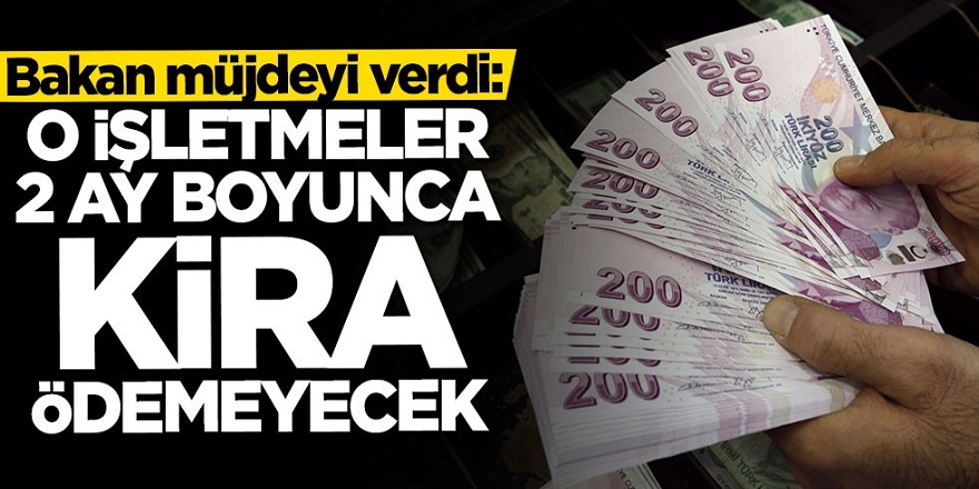Bakan Açıkladı: O işletmeler 2 ay boyunca kira ödemeyecek