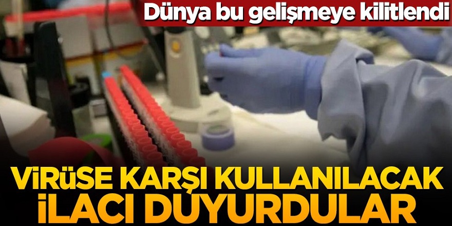 Dünya yeni gelişmeye kilitlendi! Virüse karşı kullanılacak ilacı duyurdular