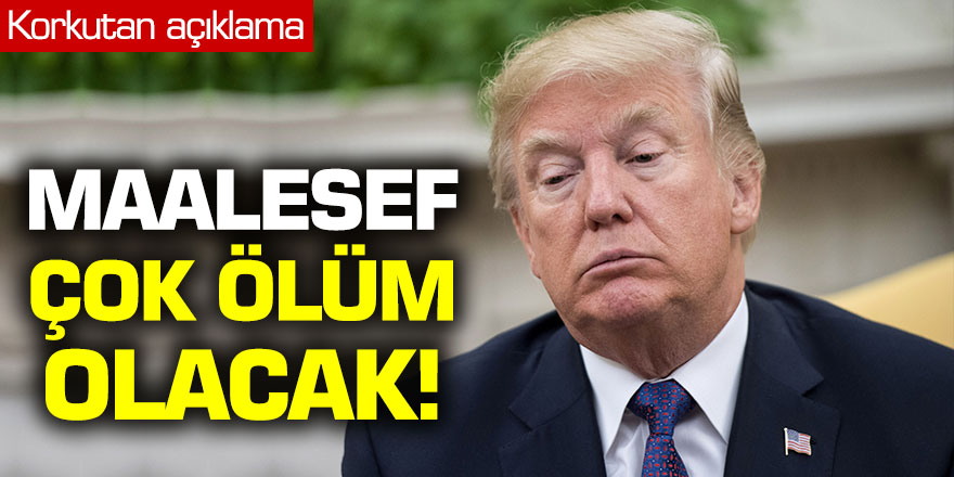 ABD Başkanı Donald Trump Malesef çok ölüm olacak
