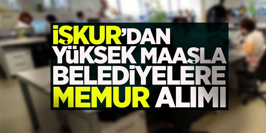 Belediyeler İŞKUR'dan memur alımı ilanı yayımlandı