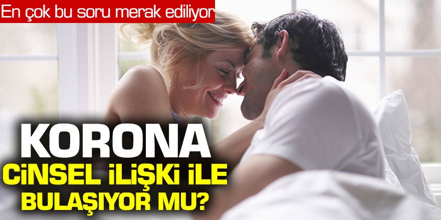 Ünlü Profesörü açıkladı: Koronavirüs cinsel ilişki ile bulaşır mı?