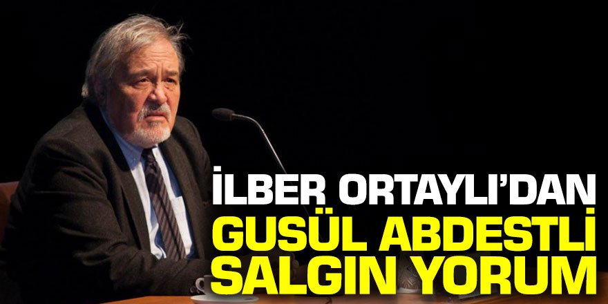 Ünlü Tarihci İlber Ortaylı'dan gusül abdestli salgın açıklaması