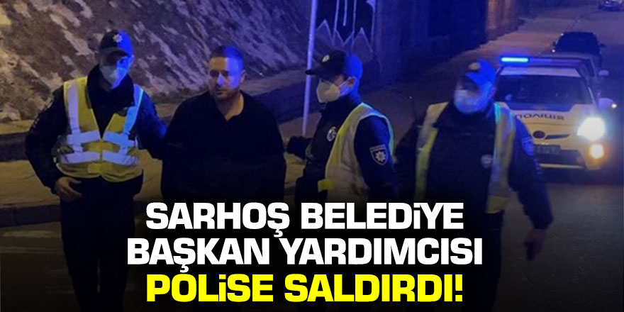 Sarhoş belediye başkan yardımcısı polise saldırdı