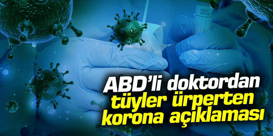 ABD’li doktordan tüyler ürperten koronavirüs açıklaması