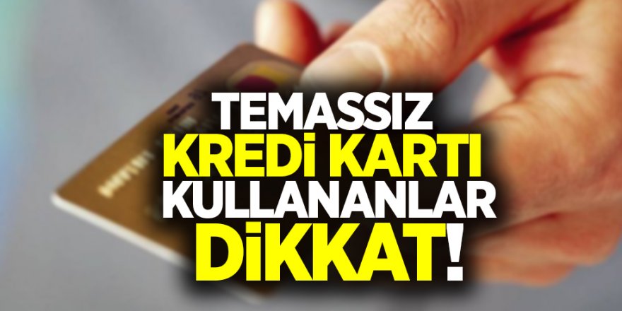 Temassız Kart Kullananlar Aman Dikkat! Bu Haberi Okumadan Geçmeyin..