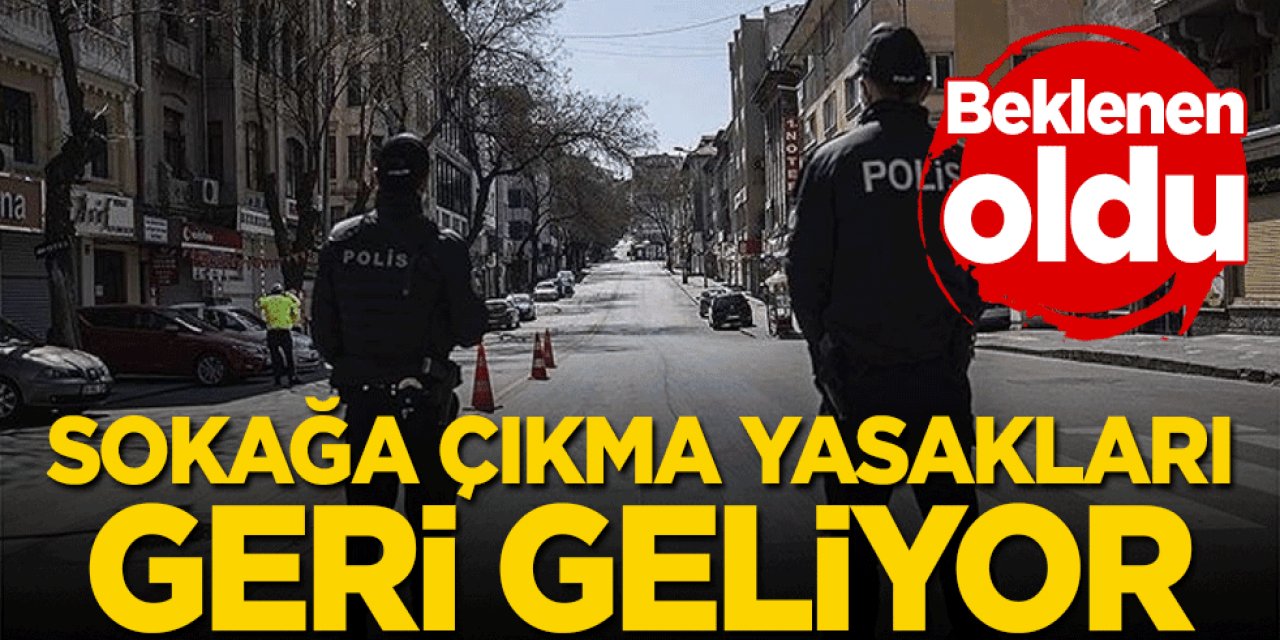 Sondakika: Sokağa çıkma yasakları geri geliyor