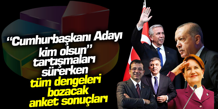 Cumhurbaşkanı kim olsun anketinde tüm dengeleri değiştirecek sunuçlar