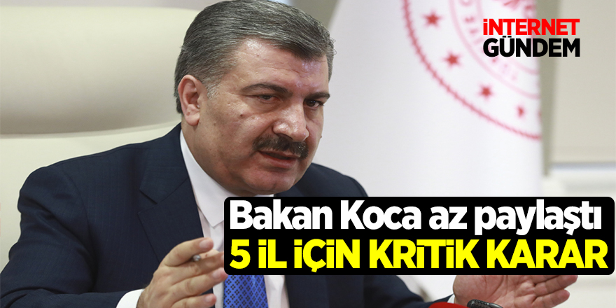 Bakan Koca Az Önce Paylaştı! 5 il için kritik karar