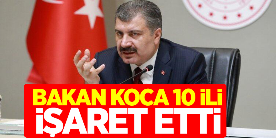Sağlık Bakanı Koca: 10 ili işaret etti