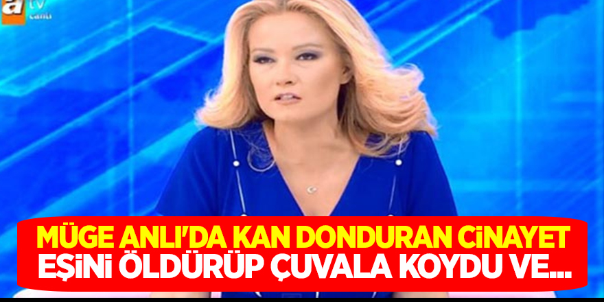 Müge Anlı'da Kan Donduran Cinayet: Eşini Öldürüp Çuvala Koydu ve Daha Sonra Kayıp Başvurusunda Bulundu