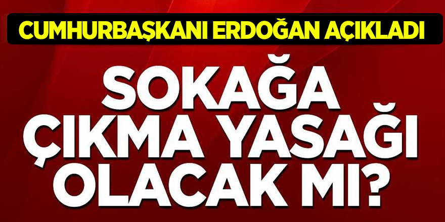Erdoğan'dan Sokağa çıkma yasağı açıklaması