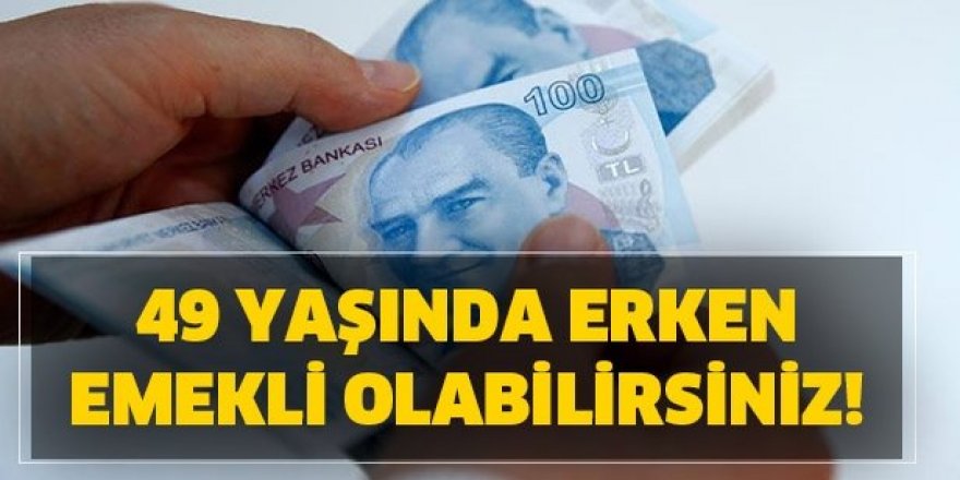 1999 Öncesinde Sigortası girişi olanlar 49 yaşında Erken Emeklilik İmkanı geldi