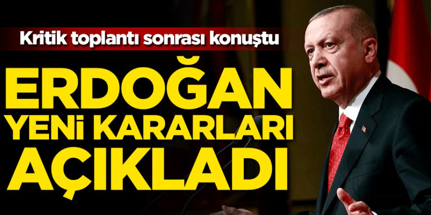 Cumhurbaşkanı Erdoğan yeni Koronavirüs kararlarını açıkladı