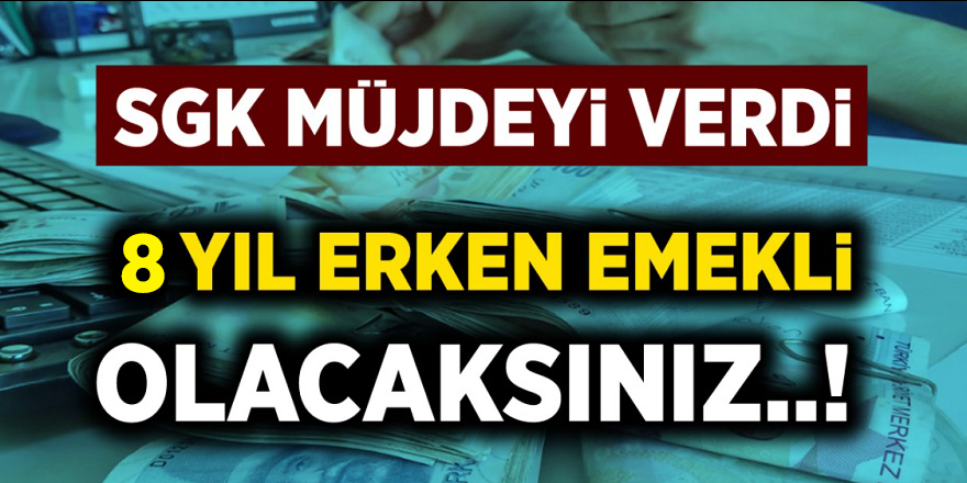 SGK'dan sevindiren haber! 8 Yıl Erken Emekli Olabilirsiniz