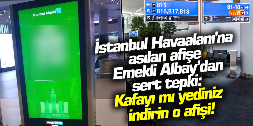 İstanbul Havaalanı'na asılan afişe Emekli Albay sert tepki: Kafayı mı yediniz, indirin o afişi!