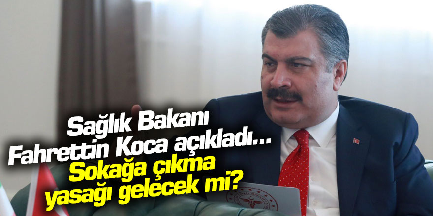 Bakan Koca açıkladı: Sokağa çıkma yasağı gelecek mi?