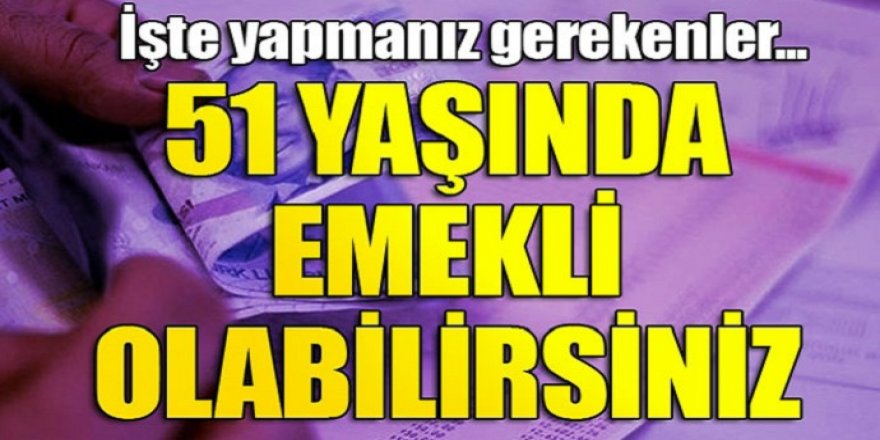 51 Yaşında Erken Emekli Olabilirsiniz! Şartları Sağlayan Herkes Faydalanacak…