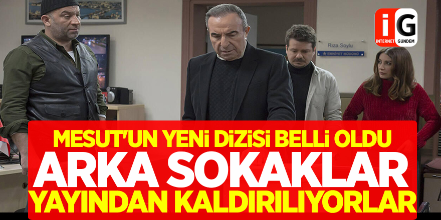 Arka Sokaklar Yayından Kaldırılıyor! Mesut'un yeni dizisi belli oldu