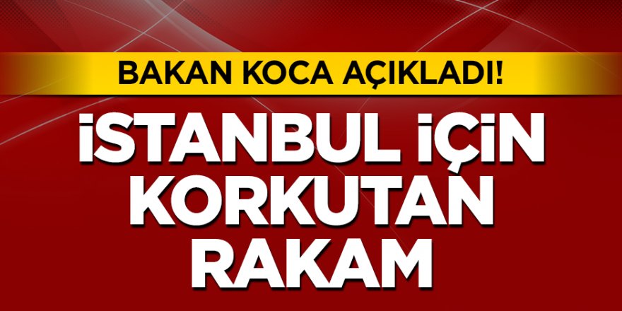 Bakan Koca'dan Korkutan İstanbul Açıklaması