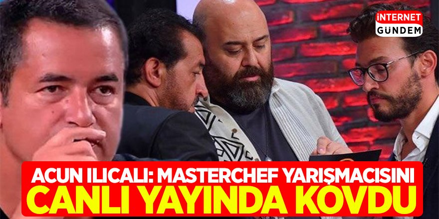 Acun Ilıcalı: Masterchef Yarışmacısını Canlı Yayında Kovdu