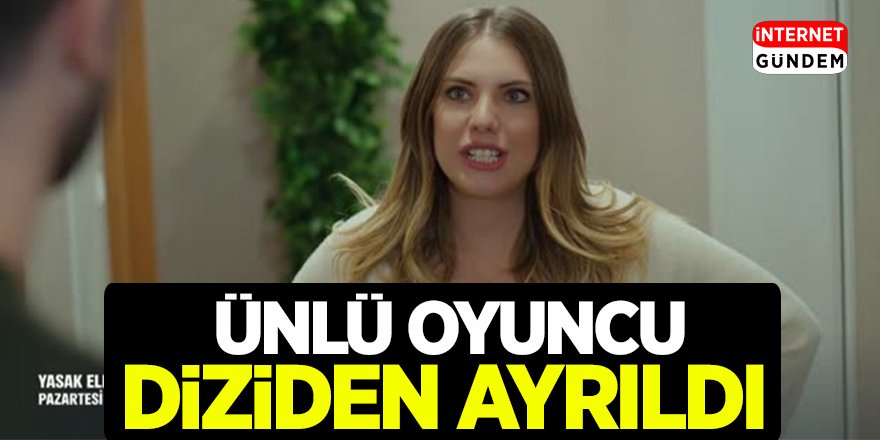 Yasak Elma Dizisinde Bir deprem daha! Ünlü Oyuncu diziden ayrıldı..