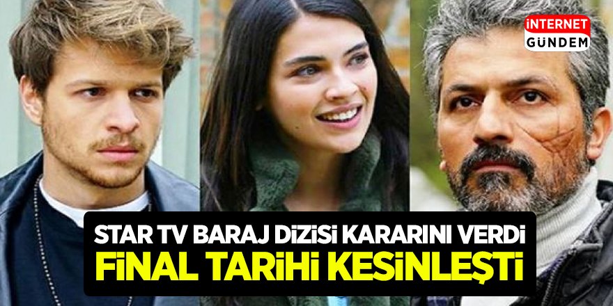 STAR TV Baraj Dizisi İçin Kararını Verdi! Baraj Dizisinin Net Final Tarihi Kesinleşti