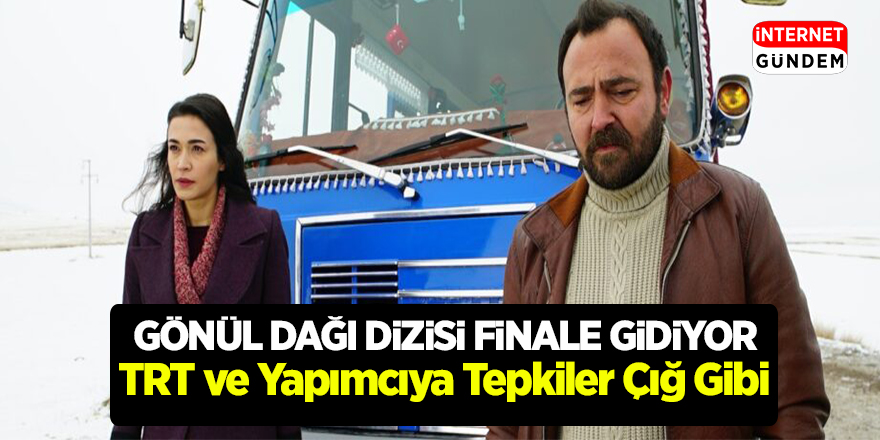 Gönül Dağı dizisi Finale gidiyor! TRT ve Yapımcıya Tepkiler çığ gibi
