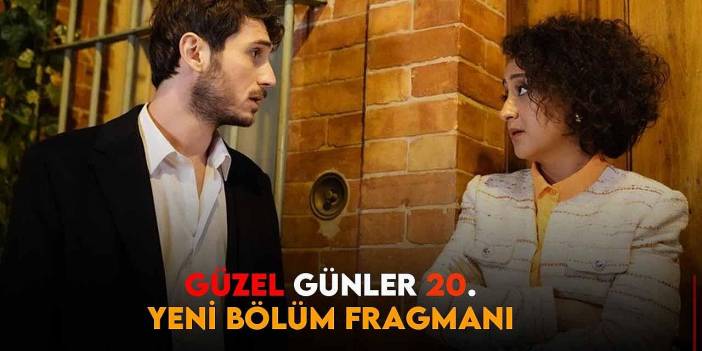 Güzel Günler 20. Bölüm Fragmanı Yayınlandı